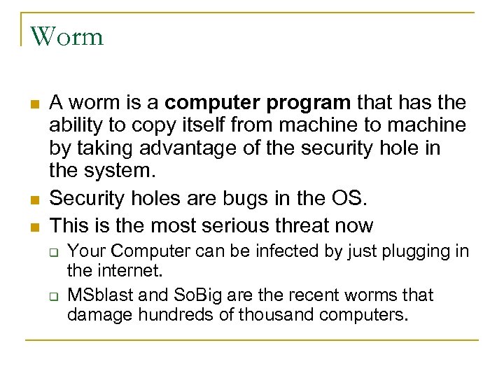 Worm n n n A worm is a computer program that has the ability