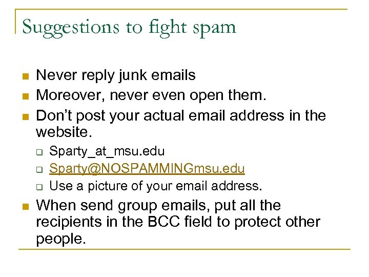 Suggestions to fight spam n n n Never reply junk emails Moreover, never even