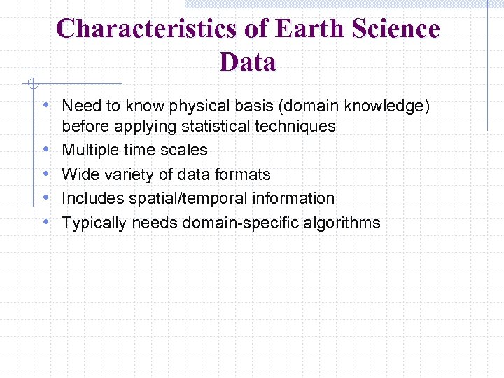 Characteristics of Earth Science Data • Need to know physical basis (domain knowledge) •