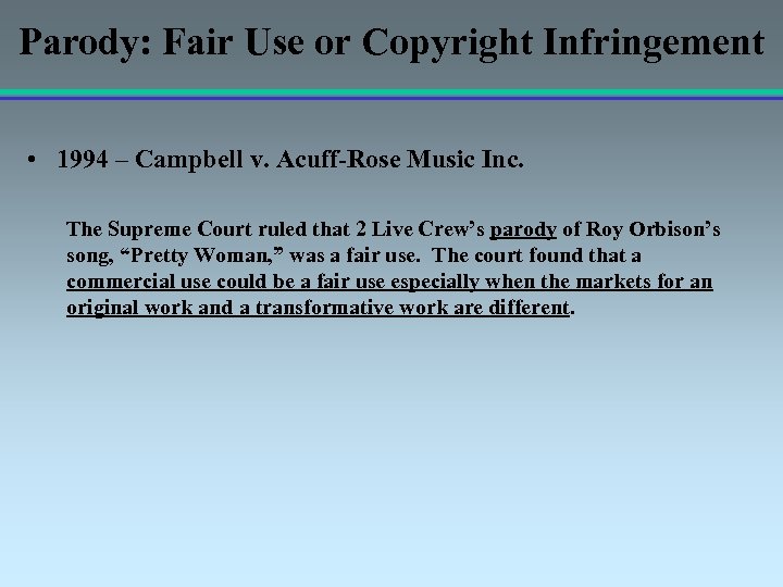 Parody: Fair Use or Copyright Infringement • 1994 – Campbell v. Acuff-Rose Music Inc.