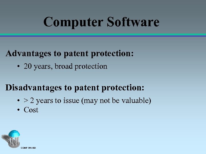 Computer Software Advantages to patent protection: • 20 years, broad protection Disadvantages to patent