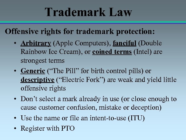 Trademark Law Offensive rights for trademark protection: • Arbitrary (Apple Computers), fanciful (Double Rainbow