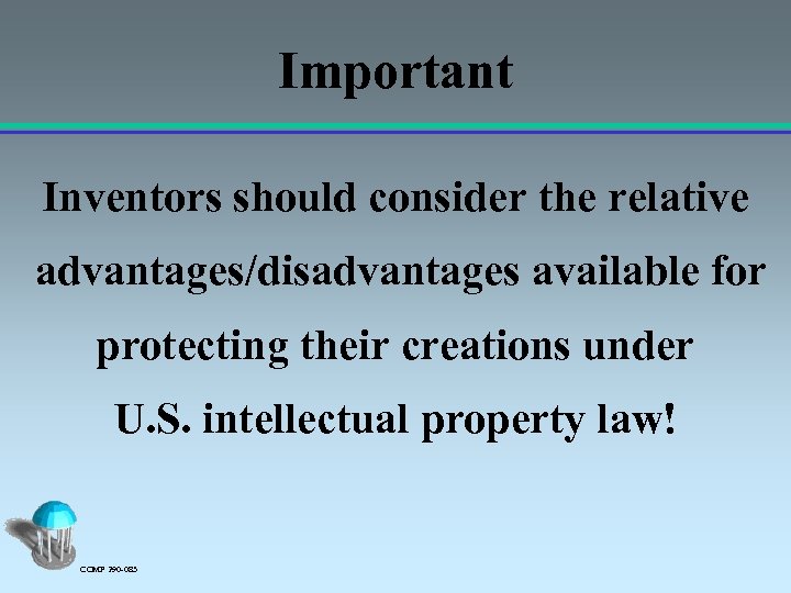 Important Inventors should consider the relative advantages/disadvantages available for protecting their creations under U.