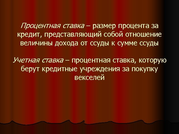 Процентная ставка – размер процента за кредит, представляющий собой отношение величины дохода от ссуды