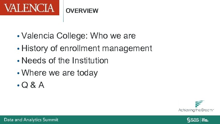 OVERVIEW • Valencia College: Who we are • History of enrollment management • Needs