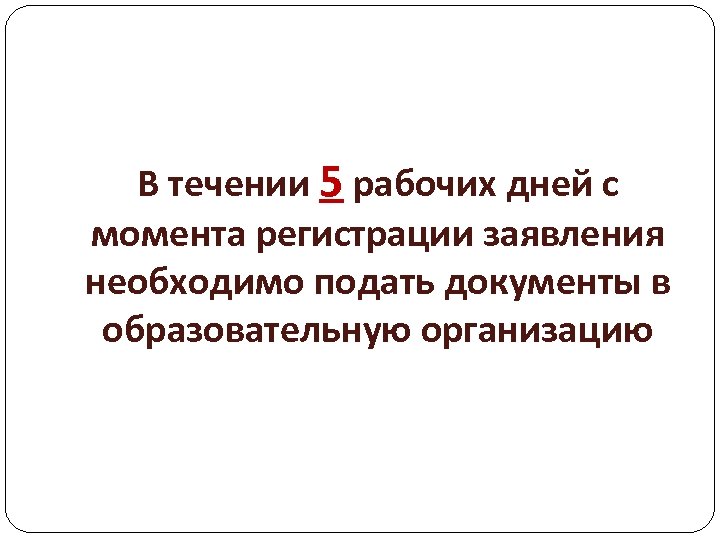 В течении 5 рабочих дней с момента регистрации заявления необходимо подать документы в образовательную