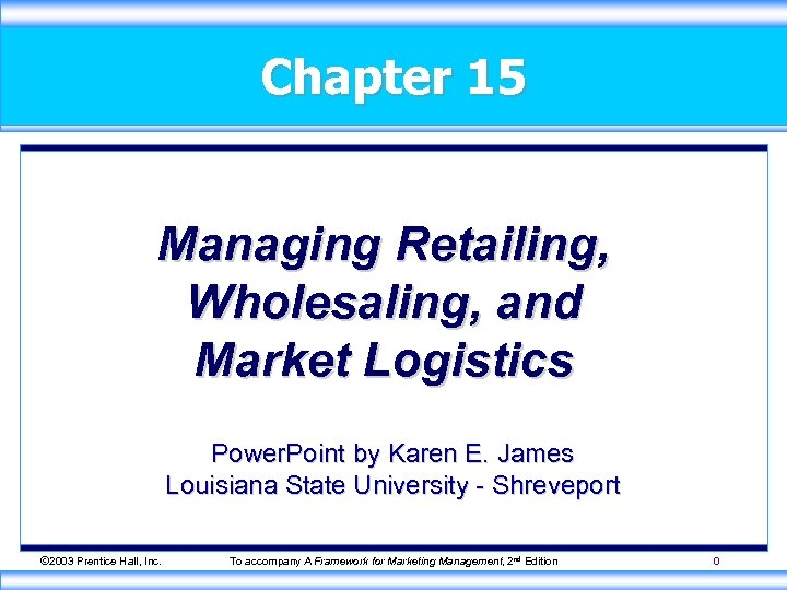 Chapter 15 Managing Retailing, Wholesaling, and Market Logistics Power. Point by Karen E. James