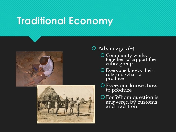 Traditional Economy Advantages (+) Community works together to support the entire group Everyone knows