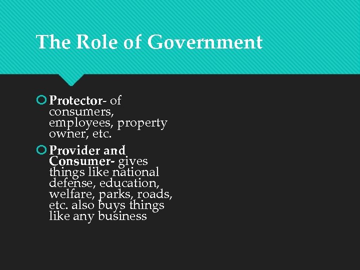 The Role of Government Protector- of consumers, employees, property owner, etc. Provider and Consumer-