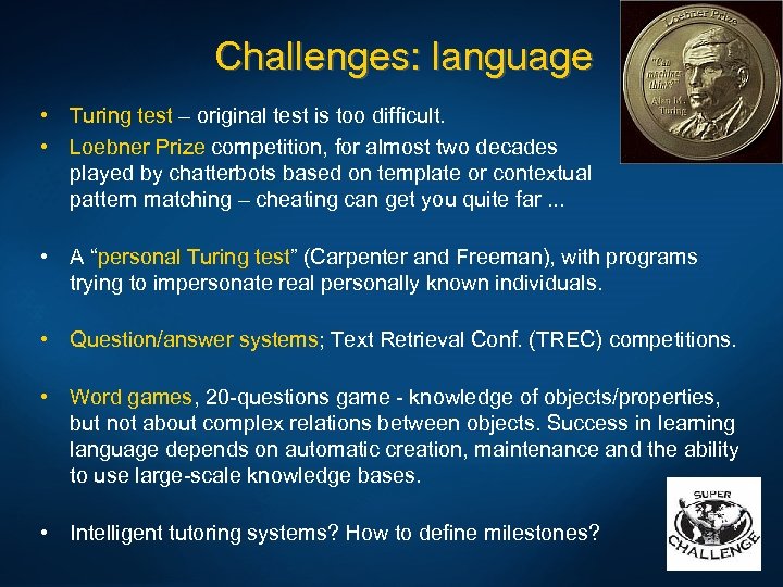 Challenges: language • Turing test – original test is too difficult. • Loebner Prize