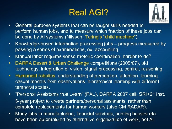 Real AGI? • General purpose systems that can be taught skills needed to perform