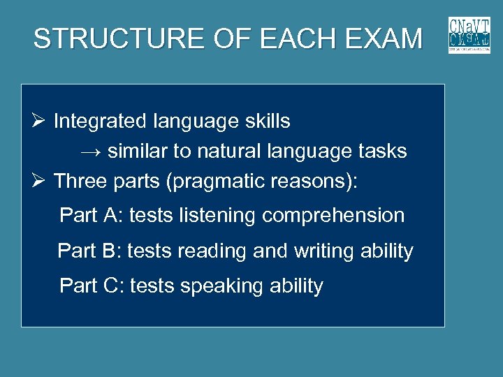 STRUCTURE OF EACH EXAM Integrated language skills → similar to natural language tasks Three