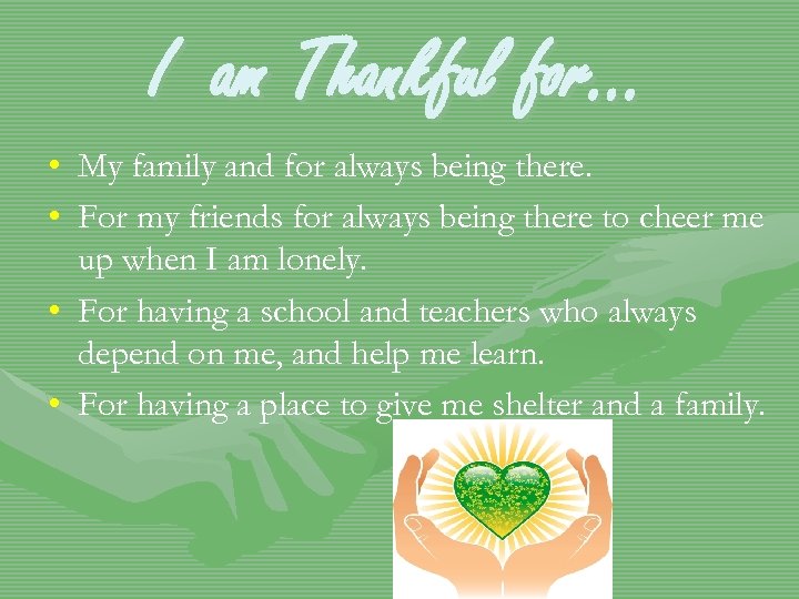 I am Thankful for… • My family and for always being there. • For