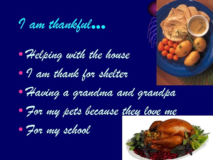 I am thankful… • Helping with the house • I am thank for shelter