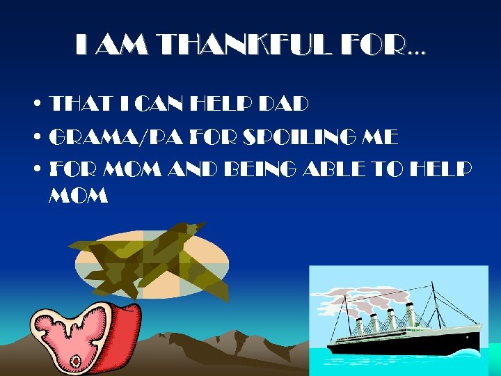 I AM THANKFUL FOR. . . • THAT I CAN HELP DAD • GRAMA/PA