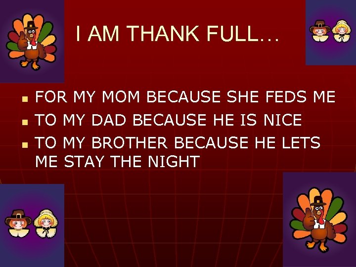 I AM THANK FULL… n n n FOR MY MOM BECAUSE SHE FEDS ME