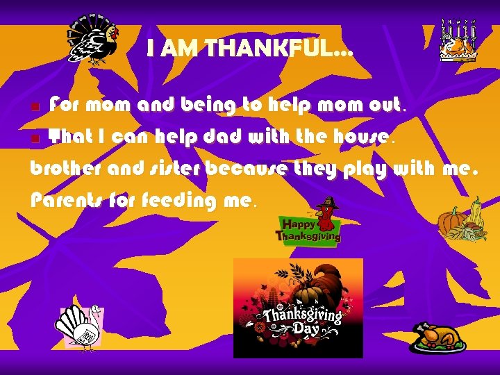 I AM THANKFUL… For mom and being to help mom out. n That I