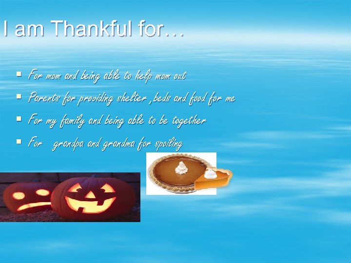 I am Thankful for… § § For mom and being able to help mom