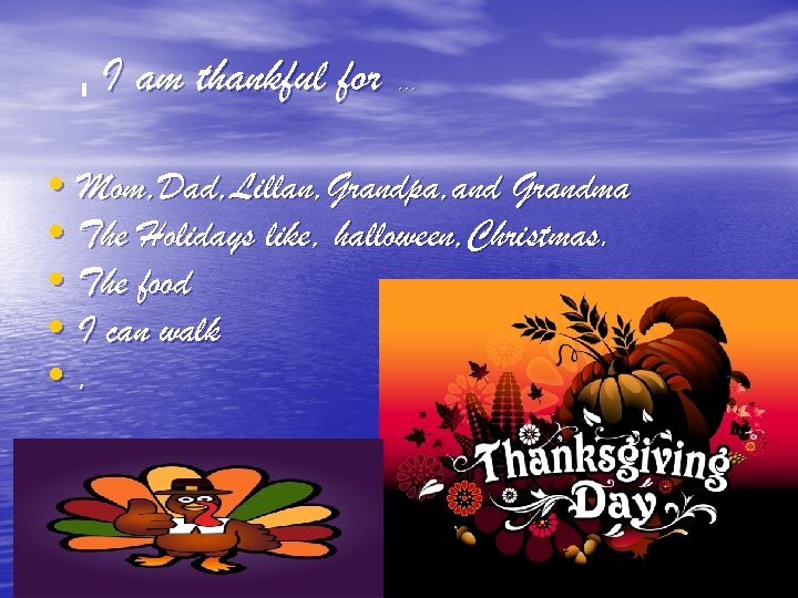 I I am thankful for … • Mom, Dad, Lillan, Grandpa, and Grandma •