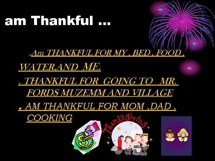 I am Thankful …. Am THANKFUL FOR MY , BED , FOOD , WATER,