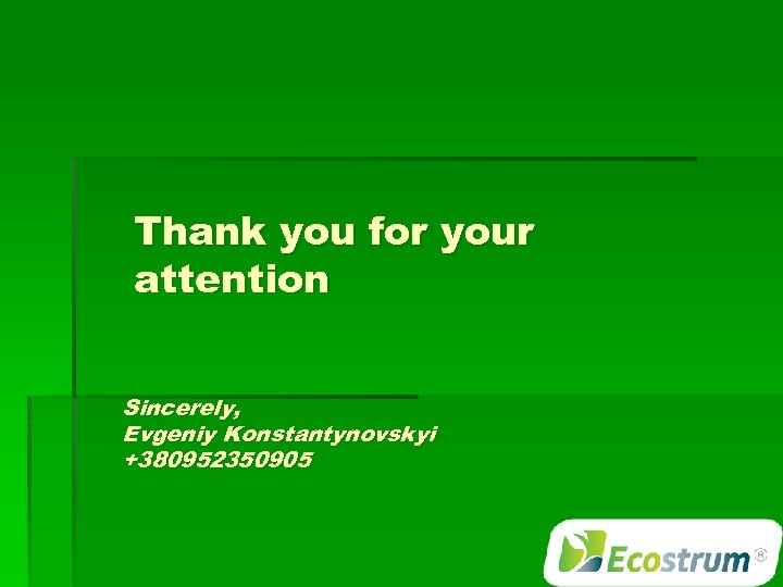 Thank you for your attention Sincerely, Evgeniy Konstantynovskyi +380952350905 