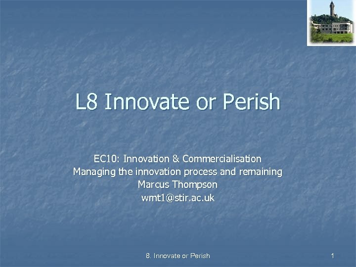 L 8 Innovate or Perish EC 10: Innovation & Commercialisation Managing the innovation process