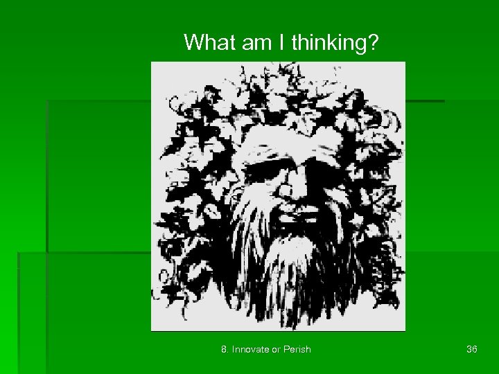 What am I thinking? 8. Innovate or Perish 36 