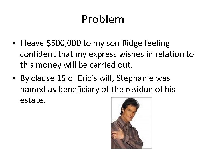 Problem • I leave $500, 000 to my son Ridge feeling confident that my