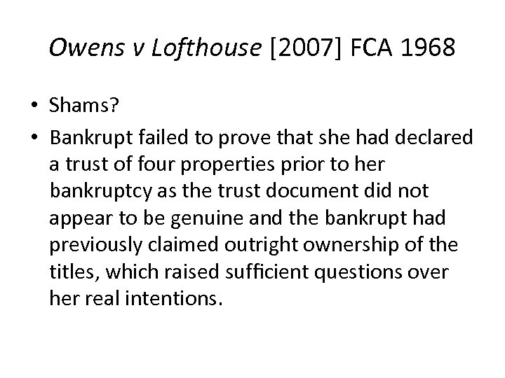Owens v Lofthouse [2007] FCA 1968 • Shams? • Bankrupt failed to prove that