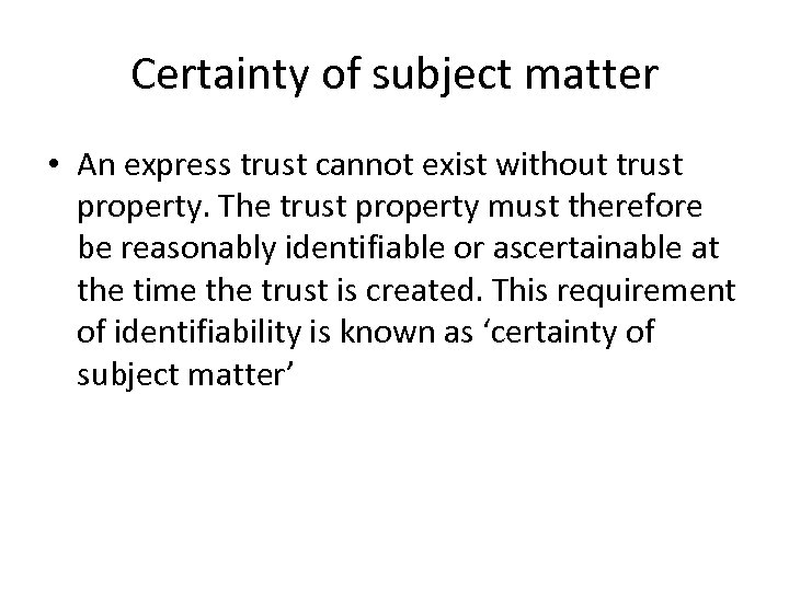 Certainty of subject matter • An express trust cannot exist without trust property. The