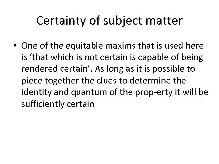 Certainty of subject matter • One of the equitable maxims that is used here