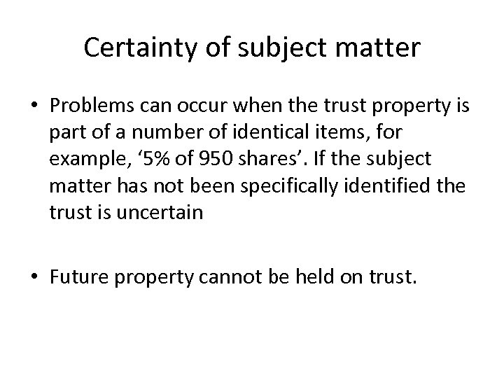 Certainty of subject matter • Problems can occur when the trust property is part