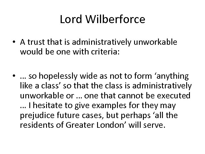Lord Wilberforce • A trust that is administratively unworkable would be one with criteria: