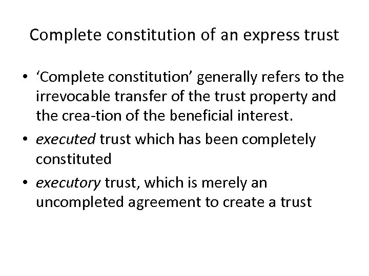 Complete constitution of an express trust • ‘Complete constitution’ generally refers to the irrevocable