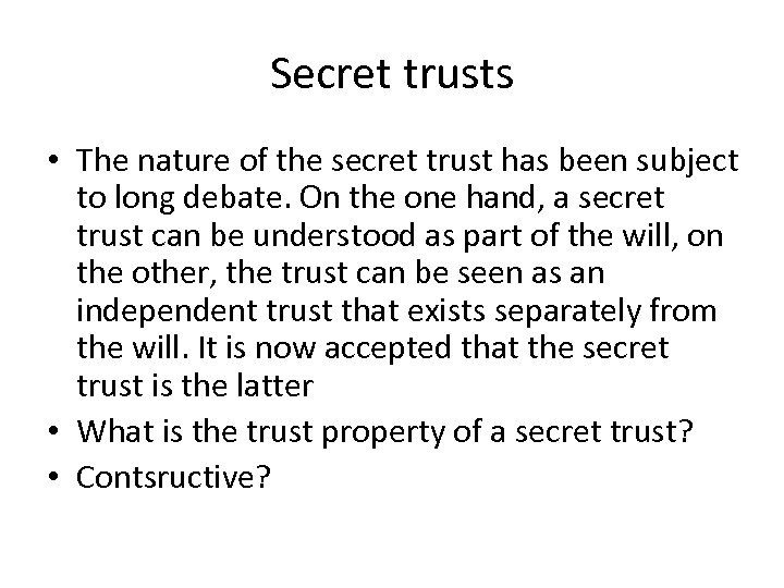Secret trusts • The nature of the secret trust has been subject to long