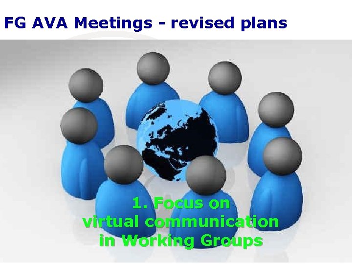 FG AVA Meetings - revised plans 1. Focus on virtual communication in Working Groups