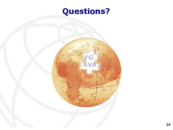 Questions? FG AVA International Telecommunication Union 24 