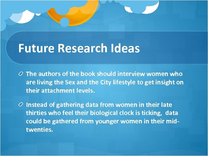 Future Research Ideas The authors of the book should interview women who are living
