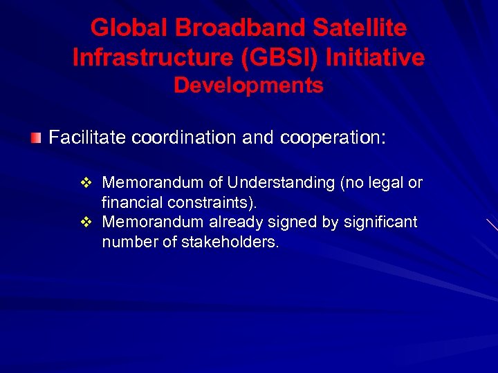 Global Broadband Satellite Infrastructure (GBSI) Initiative Developments Facilitate coordination and cooperation: v Memorandum of