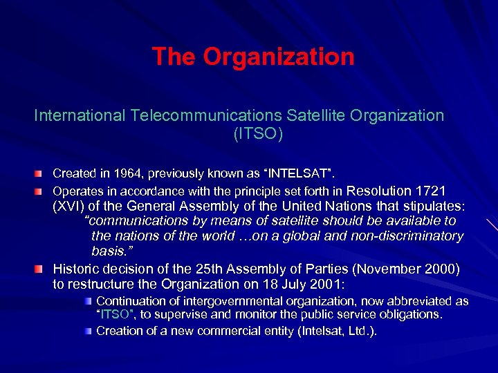 The Organization International Telecommunications Satellite Organization (ITSO) Created in 1964, previously known as “INTELSAT”.