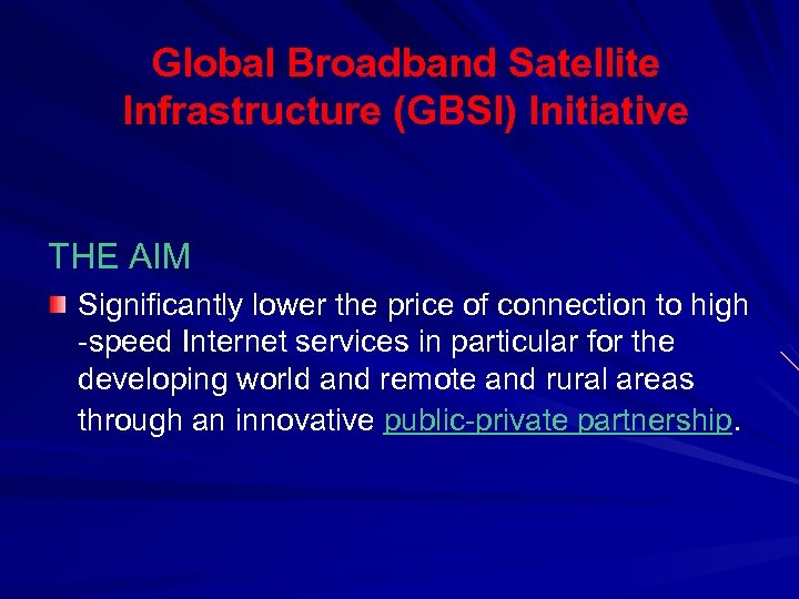 Global Broadband Satellite Infrastructure (GBSI) Initiative THE AIM Significantly lower the price of connection
