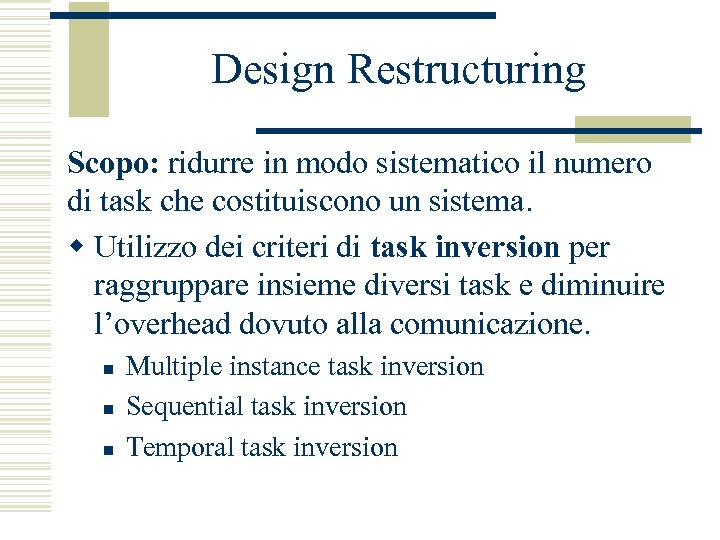 Design Restructuring Scopo: ridurre in modo sistematico il numero di task che costituiscono un