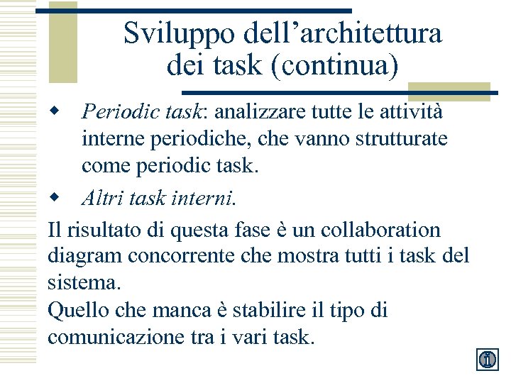 Sviluppo dell’architettura dei task (continua) w Periodic task: analizzare tutte le attività interne periodiche,