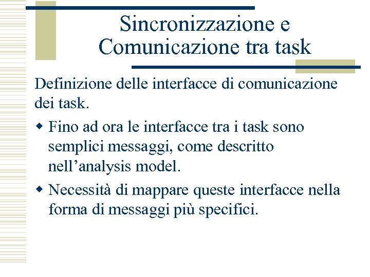 Sincronizzazione e Comunicazione tra task Definizione delle interfacce di comunicazione dei task. w Fino