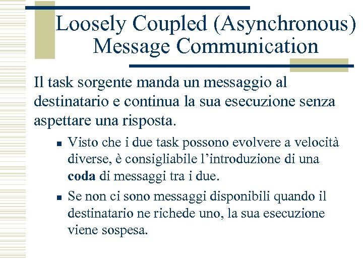 Loosely Coupled (Asynchronous) Message Communication Il task sorgente manda un messaggio al destinatario e