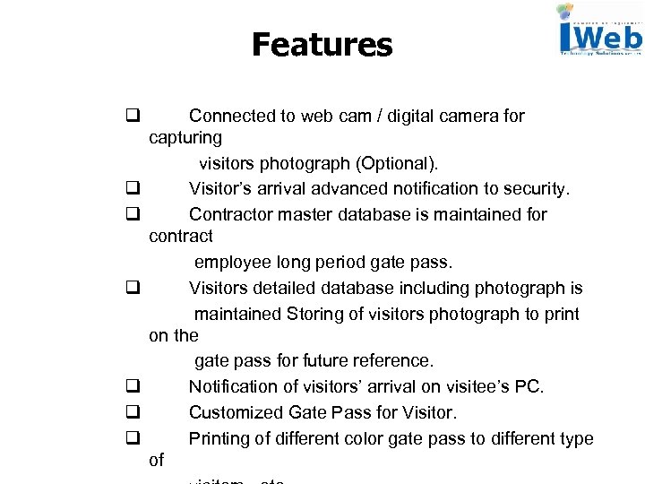 Features q Connected to web cam / digital camera for capturing visitors photograph (Optional).