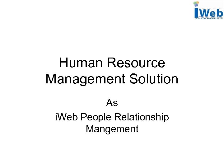 Human Resource Management Solution As i. Web People Relationship Mangement 