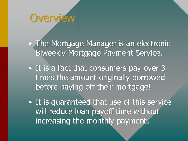 Overview • The Mortgage Manager is an electronic Biweekly Mortgage Payment Service. • It