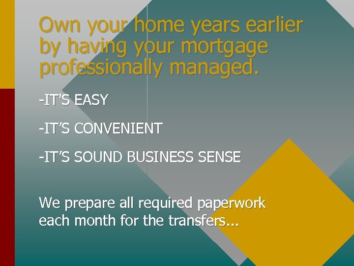 Own your home years earlier by having your mortgage professionally managed. -IT'S EASY -IT’S