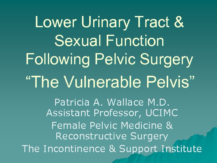 Lower Urinary Tract & Sexual Function Following Pelvic Surgery “The Vulnerable Pelvis” Patricia A.
